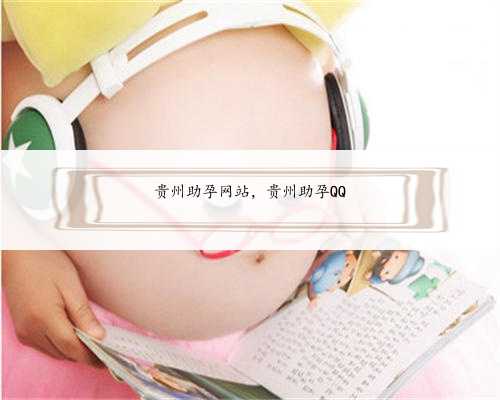 贵州助孕网站，贵州助孕QQ
